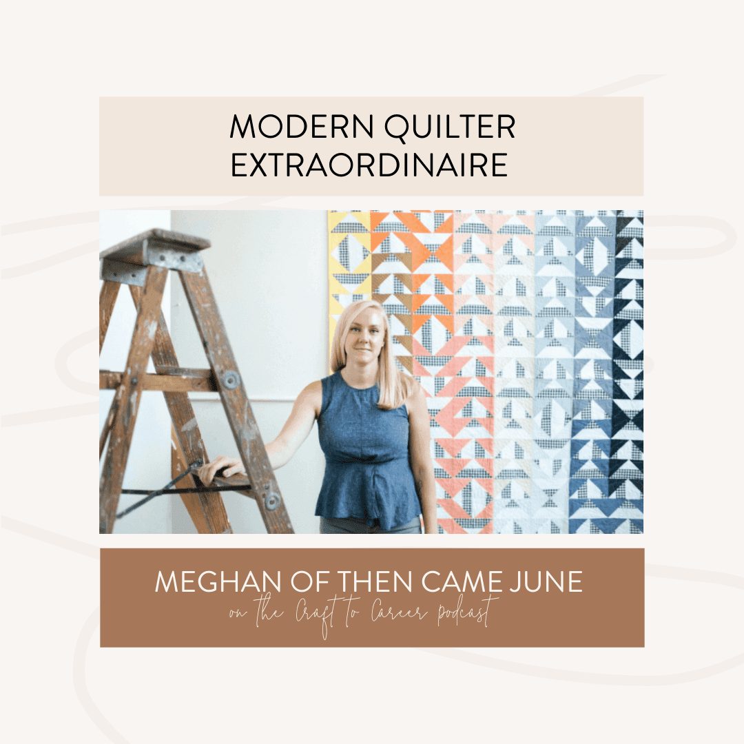 Craft to Career Podcast Modern Quilter Extraordinaire