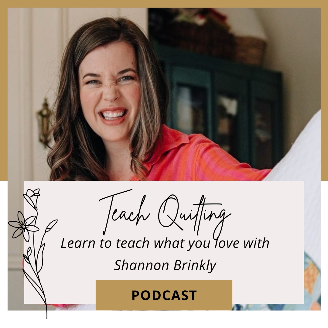 Shannon Brinkley smiles brightly while holding a quilt, promoting her podcast episode titled “Teach Quilting.” The graphic includes floral illustrations and text that reads, “Learn to teach what you love with Shannon Brinkley – Podcast.”