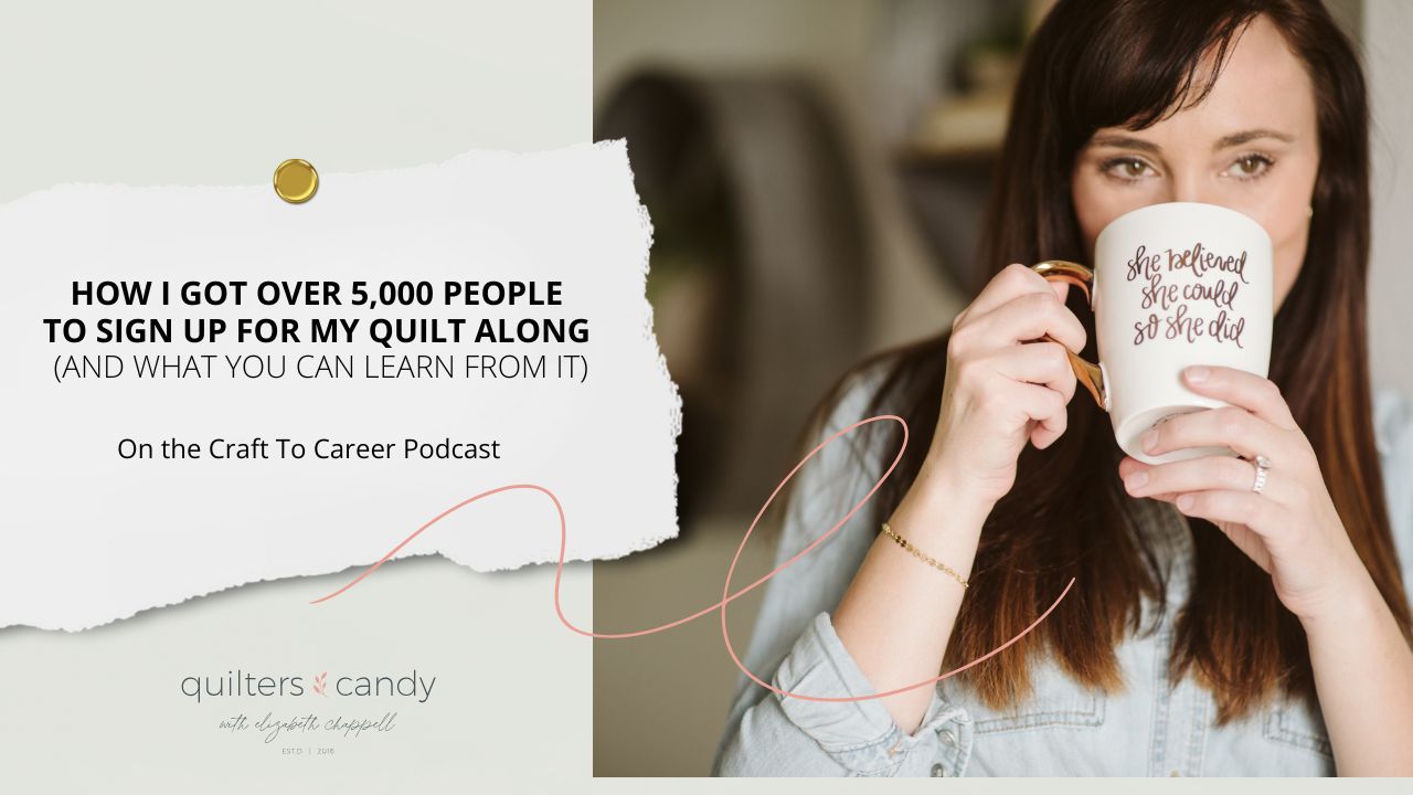Promotional image for the Craft to Career Podcast featuring Elizabeth Chappell holding a mug that reads “She believed she could so she did.” The text on the image reads, “How I Got Over 5,000 People to Sign Up for My Quilt Along (And What You Can Learn From It)” with the Quilters Candy logo below.